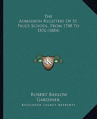 The Admission Registers Of St. Paul's School, From 1748 To 1876 (1884)