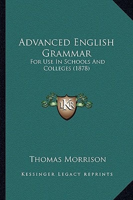Advanced English Grammar: For Use In Schools And Colleges (1878)