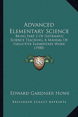 Advanced Elementary Science: Being Part 2 Of Systematic Science Teaching, A Manual Of Inductive Elementary Work (1900)