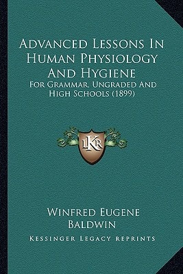 Advanced Lessons In Human Physiology And Hygiene: For Grammar, Ungraded And High Schools (1899)