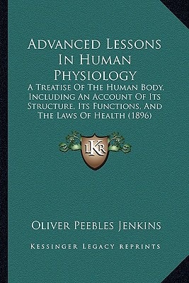 Advanced Lessons In Human Physiology: A Treatise Of The Human Body, Including An Account Of Its Structure, Its Functions, And The Laws Of Health (1896)