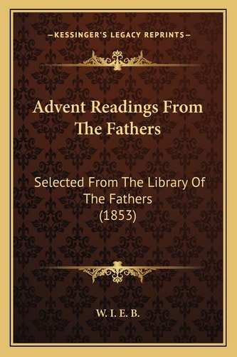 Advent Readings From The Fathers: Selected From The Library Of The Fathers (1853)