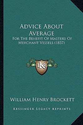 Advice About Average: For The Benefit Of Masters Of Merchant Vessels (1857)