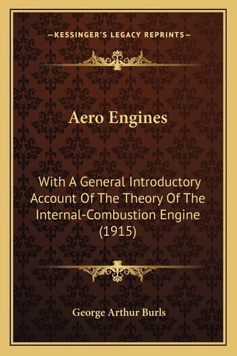 Aero Engines: With A General Introductory Account Of The Theory Of The Internal-Combustion Engine (1915)