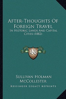 After-Thoughts Of Foreign Travel: In Historic Lands And Capital Cities (1882)