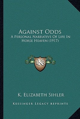 Against Odds: A Personal Narrative Of Life In Horse Heaven (1917)