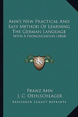 Ahn's New Practical And Easy Method Of Learning The German Language: With A Pronunciation (1864)