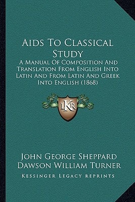 Aids To Classical Study: A Manual Of Composition And Translation From English Into Latin And From Latin And Greek Into English (1868)
