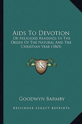 Aids To Devotion: Or Religious Readings In The Order Of The Natural And The Christian Year (1865)