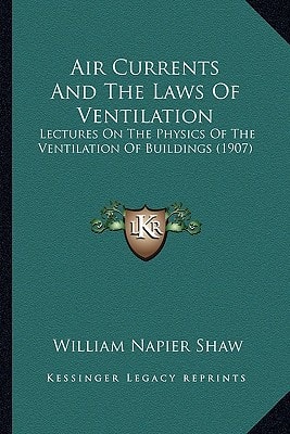 Air Currents And The Laws Of Ventilation: Lectures On The Physics Of The Ventilation Of Buildings (1907)