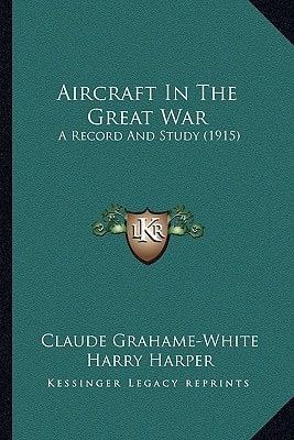 Aircraft In The Great War: A Record And Study (1915)