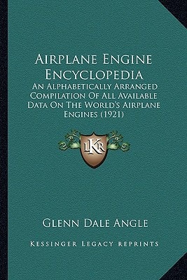 Airplane Engine Encyclopedia: An Alphabetically Arranged Compilation Of All Available Data On The World's Airplane Engines (1921)