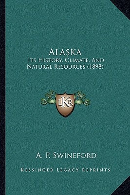 Alaska: Its History, Climate, And Natural Resources (1898)