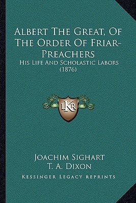 Albert The Great, Of The Order Of Friar-Preachers: His Life And Scholastic Labors (1876)