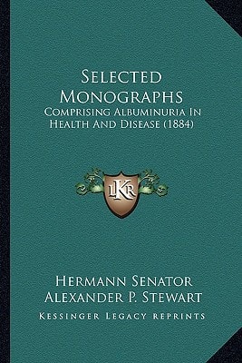 Selected Monographs: Comprising Albuminuria In Health And Disease (1884)