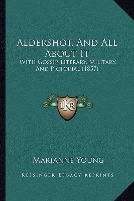 Aldershot, And All About It: With Gossip, Literary, Military, And Pictorial (1857)
