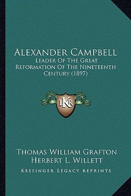 Alexander Campbell: Leader Of The Great Reformation Of The Nineteenth Century (1897)