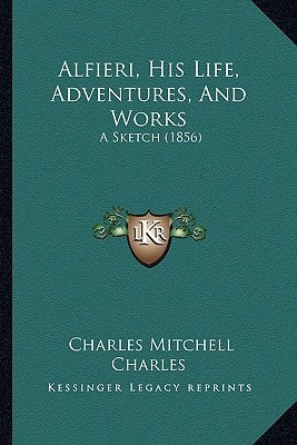 Alfieri, His Life, Adventures, And Works: A Sketch (1856)