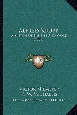 Alfred Krupp: A Sketch Of His Life And Work (1888)
