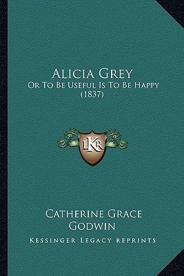 Alicia Grey: Or To Be Useful Is To Be Happy (1837)