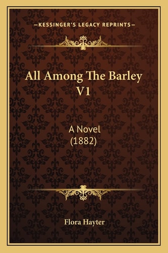 All Among The Barley V1: A Novel (1882)