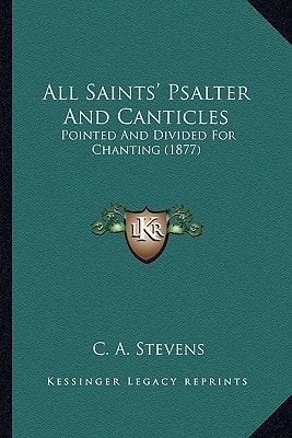 All Saints' Psalter And Canticles: Pointed And Divided For Chanting (1877)