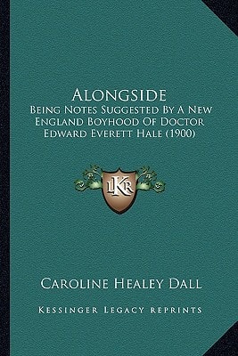 Alongside: Being Notes Suggested By A New England Boyhood Of Doctor Edward Everett Hale (1900)