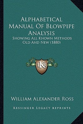 Alphabetical Manual Of Blowpipe Analysis: Showing All Known Methods Old And New (1880)
