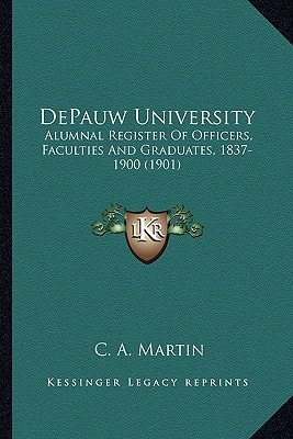 DePauw University: Alumnal Register Of Officers, Faculties And Graduates, 1837-1900 (1901)
