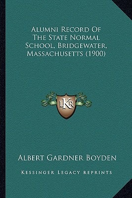 Alumni Record Of The State Normal School, Bridgewater, Massachusetts (1900)