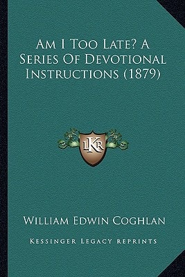 Am I Too Late? A Series Of Devotional Instructions (1879)