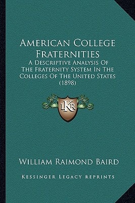American College Fraternities: A Descriptive Analysis Of The Fraternity System In The Colleges Of The United States (1898)