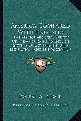 America Compared With England: The Respective Social Effects Of The American And English Systems Of Government And Legislation, And The Mission Of Democracy (1848)