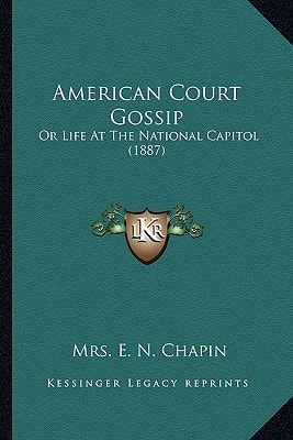 American Court Gossip: Or Life At The National Capitol (1887)