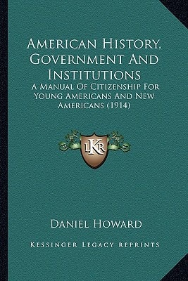 American History, Government And Institutions: A Manual Of Citizenship For Young Americans And New Americans (1914)