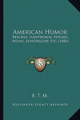 American Humor: Beecher, Hawthorne, Holmes, Irving, Longfellow, Etc. (1886)