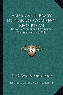 American Library Edition Of Workshop Receipts V4: Being A Complete Technical Encyclopedia (1903)