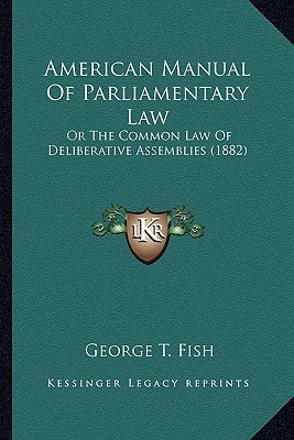 American Manual Of Parliamentary Law: Or The Common Law Of Deliberative Assemblies (1882)