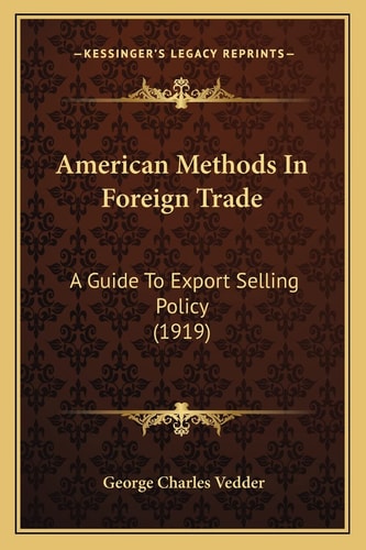 American Methods In Foreign Trade: A Guide To Export Selling Policy (1919)