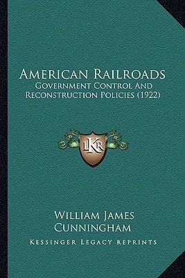 American Railroads: Government Control And Reconstruction Policies (1922)