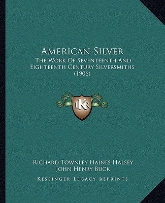 American Silver: The Work Of Seventeenth And Eighteenth Century Silversmiths (1906)