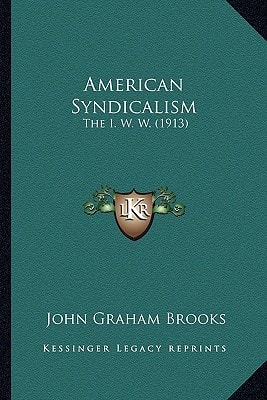 American Syndicalism: The I. W. W. (1913)