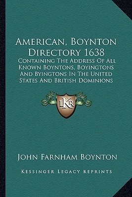 American, Boynton Directory 1638: Containing The Address Of All Known Boyntons, Boyingtons And Byingtons In The United States And British Dominions (1884)