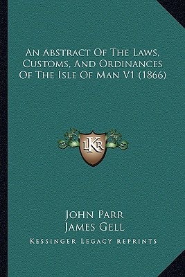 An Abstract Of The Laws, Customs, And Ordinances Of The Isle Of Man V1 (1866)
