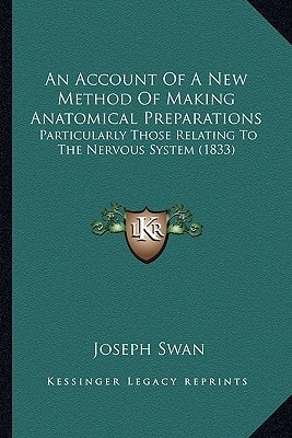 An Account Of A New Method Of Making Anatomical Preparations: Particularly Those Relating To The Nervous System (1833)