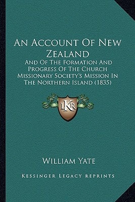 An Account Of New Zealand: And Of The Formation And Progress Of The Church Missionary Society's Mission In The Northern Island (1835)