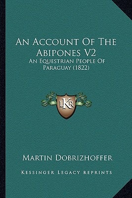 An Account Of The Abipones V2: An Equestrian People Of Paraguay (1822)