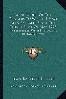 An Account Of The Dangers To Which I Have Been Exposed, Since The Thirty-First Of May, 1793: Interspersed With Historical Remarks (1795)