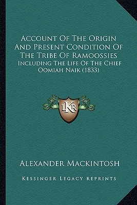 Account Of The Origin And Present Condition Of The Tribe Of Ramoossies: Including The Life Of The Chief Oomiah Naik (1833)
