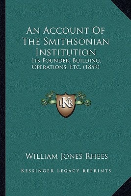 An Account Of The Smithsonian Institution: Its Founder, Building, Operations, Etc. (1859)